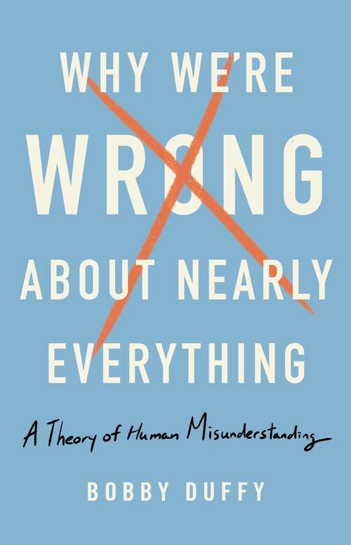 Book cover of Why We're Wrong About Nearly Everything: A Theory of Human Misunderstanding