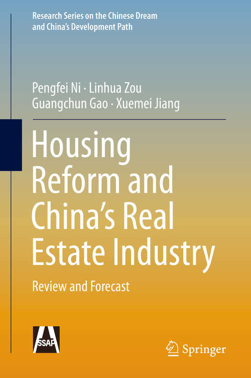 Housing Reform and China’s Real Estate Industry: Review and Forecast (Research Series on the Chinese Dream and China’s Development Path)