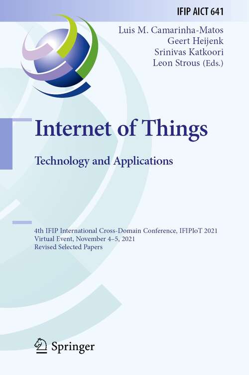 Internet of Things. Technology and Applications: 4th IFIP International Cross-Domain Conference, IFIPIoT 2021, Virtual Event, November 4–5, 2021, Revised Selected Papers (IFIP Advances in Information and Communication Technology #641)