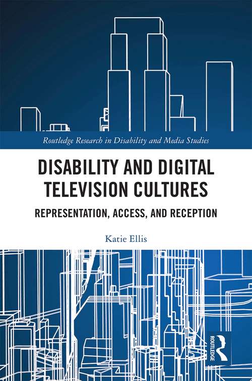 Disability and Digital Television Cultures: Representation, Access, and Reception (Routledge Research in Disability and Media Studies)