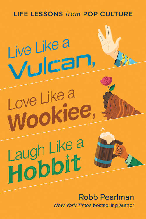 Book cover of Live Like a Vulcan, Love Like a Wookiee, Laugh Like a Hobbit: Life Lessons from Pop Culture