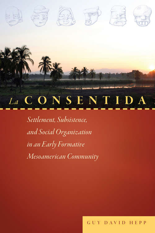 La Consentida: Settlement, Subsistence, and Social Organization in an Early Formative Mesoamerican Community