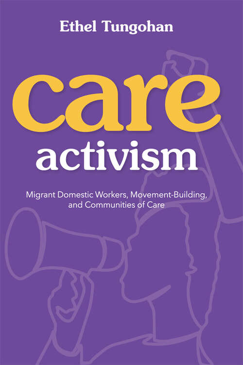 Book cover of Care Activism: Migrant Domestic Workers, Movement-Building, and Communities of Care (NWSA / UIP First Book Prize)
