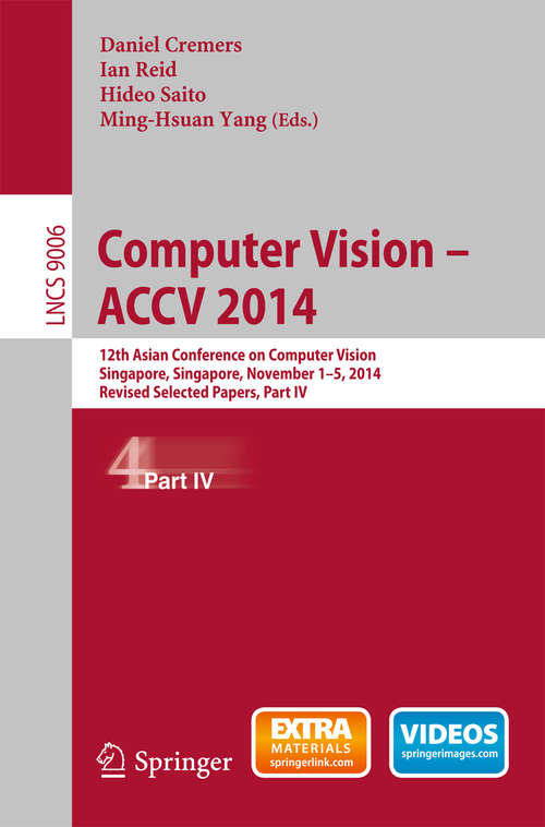 Computer Vision -- ACCV 2014: 12th Asian Conference on Computer Vision, Singapore, Singapore, November 1-5, 2014, Revised Selected Papers, Part IV (Lecture Notes in Computer Science #9006)