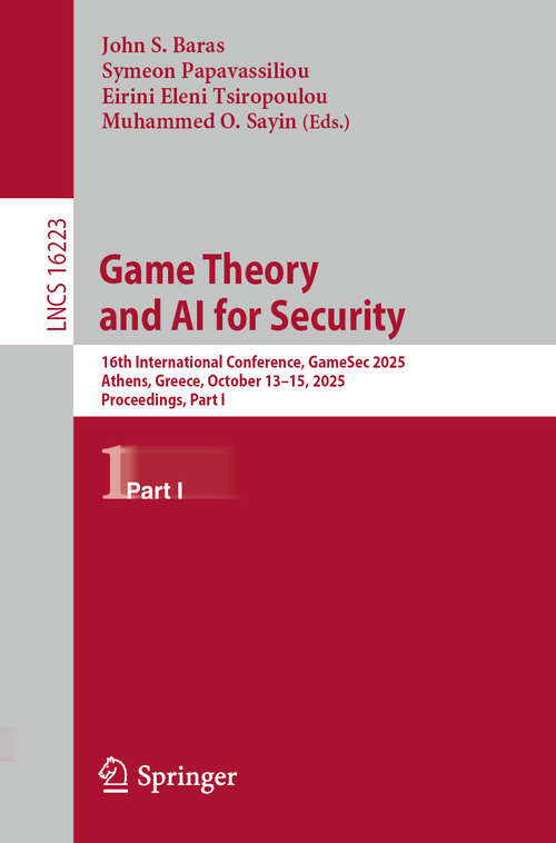 Book cover of Game Theory and AI for Security: 16th International Conference, GameSec 2025, Athens, Greece, October 13–15, 2025, Proceedings, Part I (Lecture Notes in Computer Science #16223)