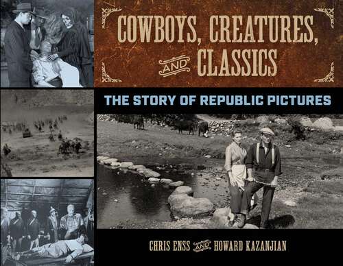 Book cover of Cowboys, Creatures, and Classics: The Story of Republic Pictures