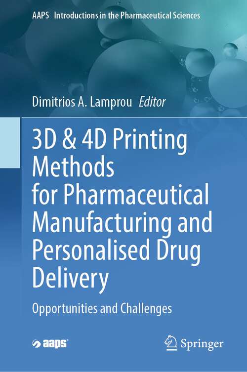 Book cover of 3D & 4D Printing Methods for Pharmaceutical Manufacturing and Personalised Drug Delivery: Opportunities and Challenges (1st ed. 2023) (AAPS Introductions in the Pharmaceutical Sciences #11)