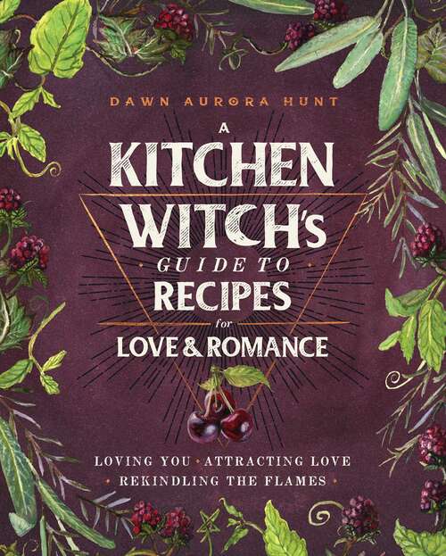Book cover of A Kitchen Witch's Guide to Recipes for Love & Romance: Loving You * Attracting Love * Rekindling the Flames