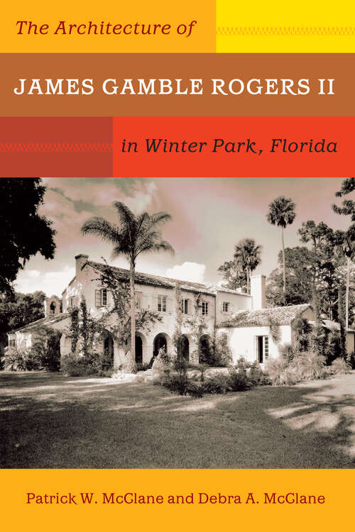 Book cover of The Architecture of James Gamble Rogers II in Winter Park, Florida (First)