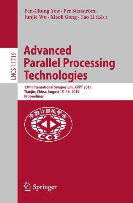 Advanced Parallel Processing Technologies: 13th International Symposium, APPT 2019, Tianjin, China, August 15–16, 2019, Proceedings (Lecture Notes in Computer Science #11719)