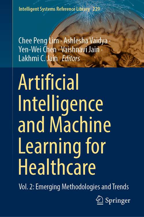 Artificial Intelligence and Machine Learning for Healthcare: Vol. 2: Emerging Methodologies and Trends (Intelligent Systems Reference Library #229)