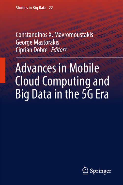 Advances in Mobile Cloud Computing and Big Data in the 5G Era (Studies in Big Data #22)