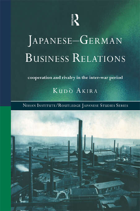 Book cover of Japanese-German Business Relations: Co-operation and Rivalry in the Interwar Period (Nissan Institute/Routledge Japanese Studies #1)