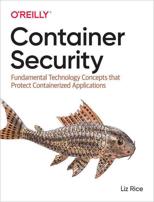 Book cover of Container Security: Fundamental Technology Concepts that Protect Containerized Applications