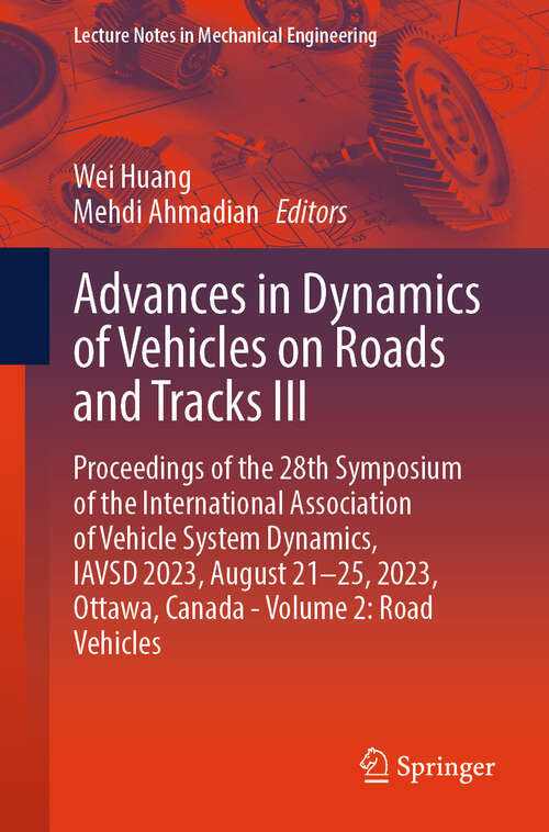 Book cover of Advances in Dynamics of Vehicles on Roads and Tracks III: Proceedings of the 28th Symposium of the International Association of Vehicle System Dynamics, IAVSD 2023, August 21–25, 2023, Ottawa, Canada - Volume 2: Road Vehicles (Lecture Notes in Mechanical Engineering)
