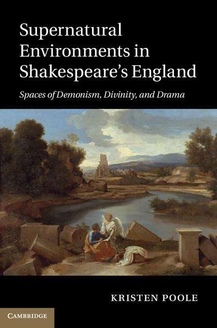 Supernatural Environments in Shakespeare's England: Spaces of Demonism, Divinity, and Drama