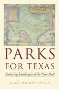 Parks for Texas: Enduring Landscapes of the New Deal (Clifton and Shirley Caldwell Texas Heritage Series)