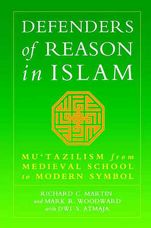 Defenders of Reason in Islam: Mu'tazililism from Medieval School to Modern Symbo