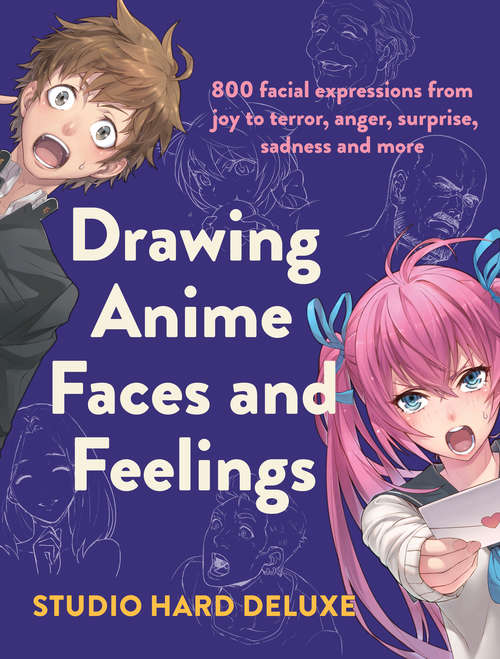 Book cover of Drawing Anime Faces and Feelings: 800 facial expressions from joy to terror, anger, surprise, sadness and more