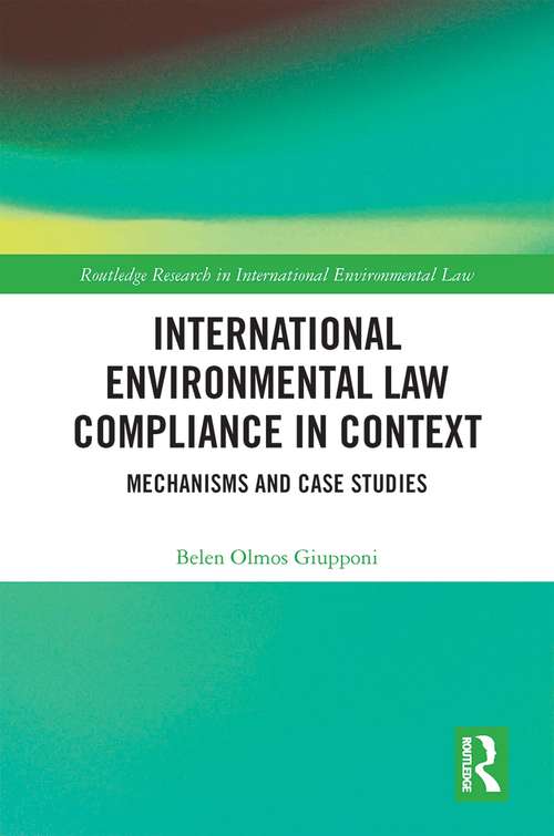 Book cover of International Environmental Law Compliance in Context: Mechanisms and Case Studies (Routledge Research in International Environmental Law)