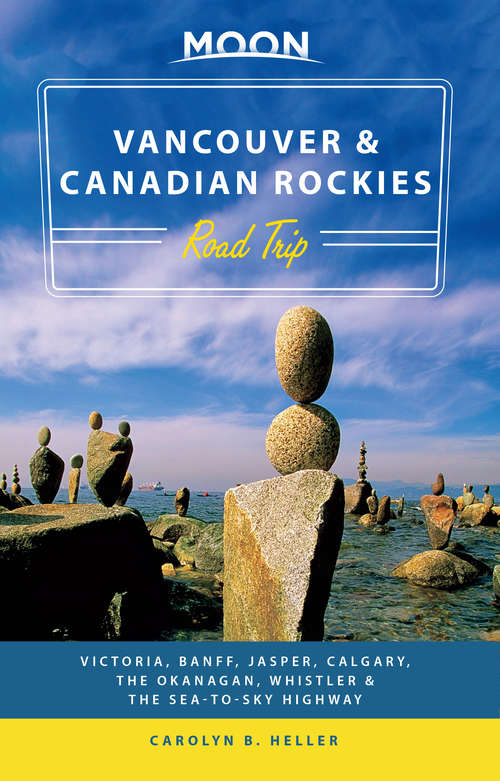 Book cover of Moon Vancouver & Canadian Rockies Road Trip: Victoria, Banff, Jasper, Calgary, the Okanagan, Whistler & the Sea-to-Sky Highway