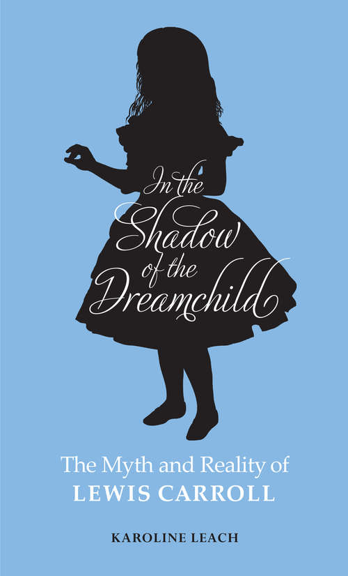 Book cover of In the Shadow of the Dreamchild: The Myth and Reality of Lewis Carroll