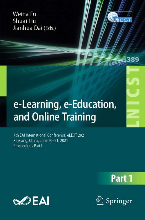 e-Learning, e-Education, and Online Training: 7th EAI International Conference, eLEOT 2021, Xinxiang, China, June 20-21, 2021, Proceedings Part I (Lecture Notes of the Institute for Computer Sciences, Social Informatics and Telecommunications Engineering #389)