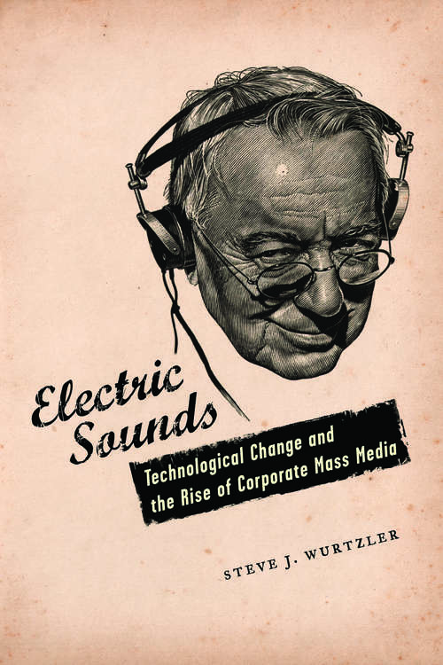 Book cover of Electric Sounds: Technological Change and the Rise of Corporate Mass Media (Film and Culture Series)