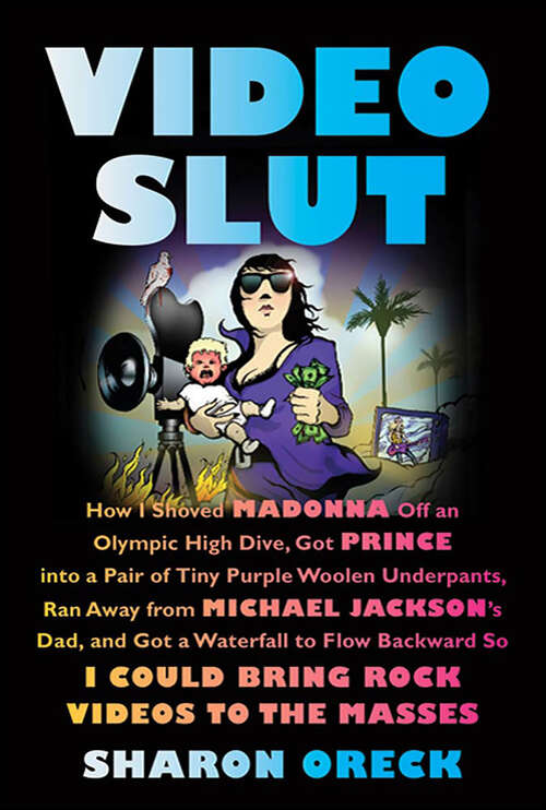 Book cover of Video Slut: How I Shoved Madonna Off an Olympic High Dive, Got Prince into a Pair of Tiny Purple Woolen Underpants, Ran Away from Michael Jackson's Dad, and Got a Waterfall to Flow Backward So I Could Bring Rock Videos to the Masses