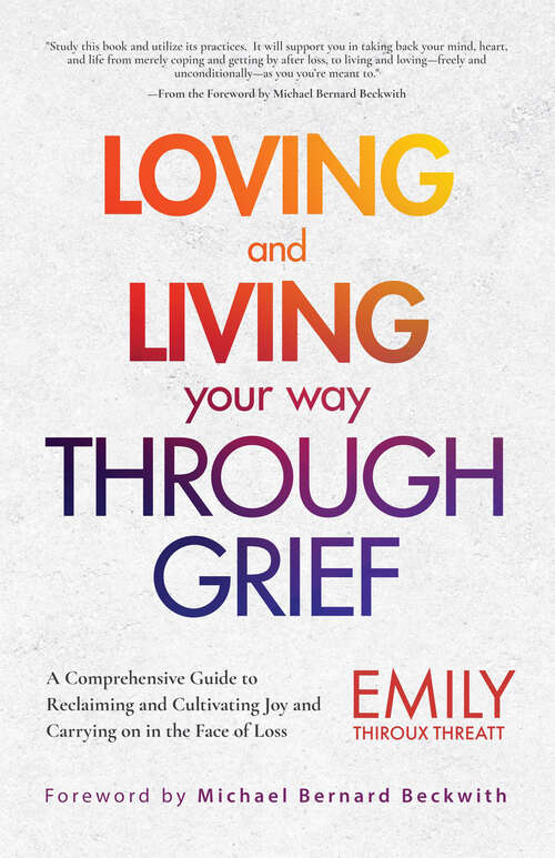 Book cover of Loving and Living Your Way Through Grief: A Comprehensive Guide to Reclaiming and Cultivating Joy and Carrying on in the Face of Loss