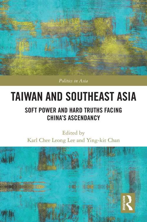 Book cover of Taiwan and Southeast Asia: Soft Power and Hard Truths Facing China's Ascendancy (Politics in Asia)