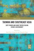 Taiwan and Southeast Asia: Soft Power and Hard Truths Facing China's Ascendancy (Politics in Asia)