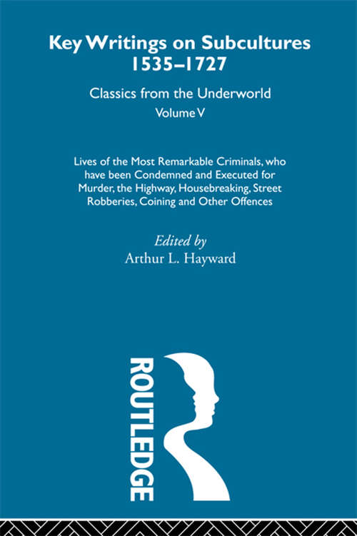 Book cover of Lives of the Most Remarkable Criminals - who have been condemned and executed for murder, the highway, housebreaking, street robberies, coining or other offences: Previously published 1735 and 1927 (5) (Key Writings On Subcultures, 1535-1727 Ser.: Vol. 3)