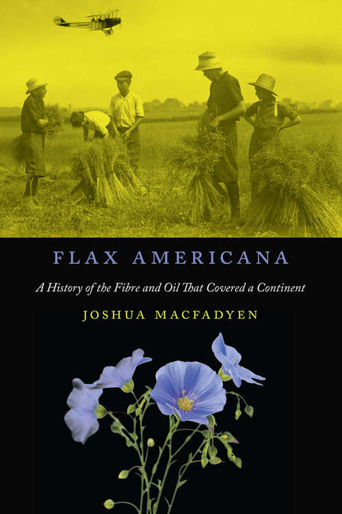 Book cover of Flax Americana: A History of the Fibre and Oil That Covered a Continent (McGill-Queen's Rural, Wildland, and Resource Studies #10)