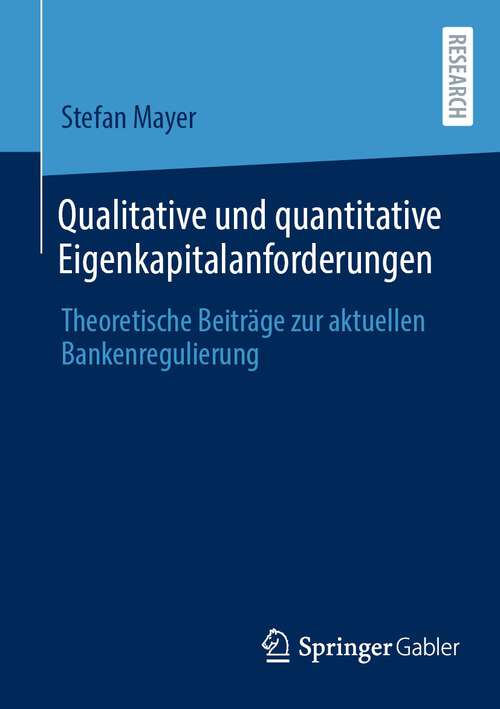 Book cover of Qualitative und quantitative Eigenkapitalanforderungen: Theoretische Beiträge zur aktuellen Bankenregulierung (1. Aufl. 2023)