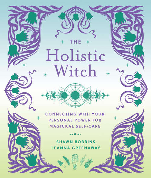 Book cover of The Holistic Witch: Connecting with Your Personal Power for Magickal Self-Care (The Modern-Day Witch #10)