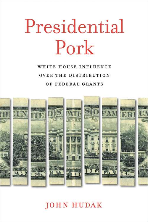Book cover of Presidential Pork: White House Influence Over the Distribution of Federal Grants