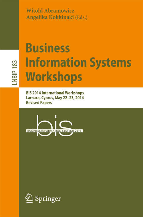 Book cover of Business Information Systems Workshops: BIS 2014 International Workshops, Larnaca, Cyprus, May 22-23, 2014, Revised Papers (Lecture Notes in Business Information Processing #183)
