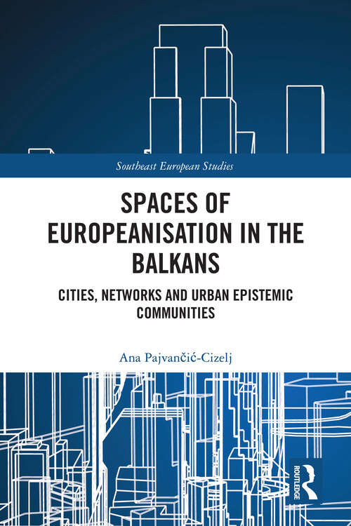 Book cover of Spaces of Europeanisation in the Balkans: Cities, Networks and Urban Epistemic Communities (1) (Southeast European Studies)
