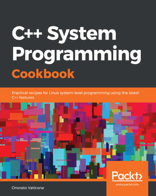 Book cover of C++ System Programming Cookbook: Practical recipes for Linux system-level programming using the latest C++ features (1)