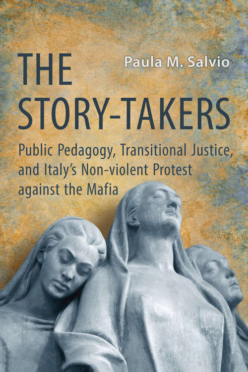 Book cover of The 'Story-Takers': Public Pedagogy, Transitional Justice and Italy's Non-Violent Protest against the Mafia