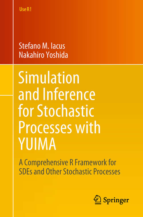 Book cover of Simulation and Inference for Stochastic Processes with YUIMA: A Comprehensive R Framework for SDEs and Other Stochastic Processes (Use R!)
