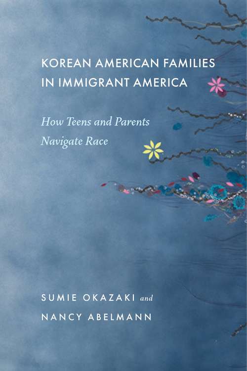 Book cover of Korean American Families in Immigrant America: How Teens and Parents Navigate Race