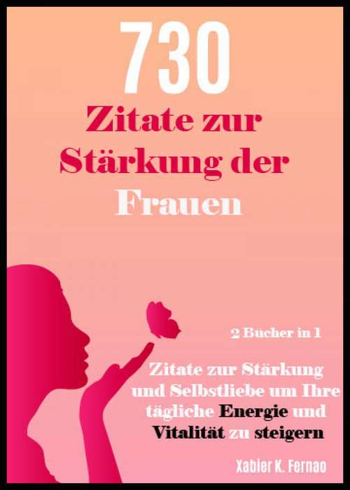 Book cover of 730 Zitate zur Stärkung der Frauen: Zitate zur Stärkung und Selbstliebe um Ihre tägliche Energie und Vitalität zu steigern