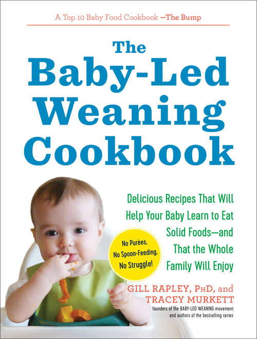 Book cover of The Baby-Led Weaning Cookbook: Delicious Recipes That Will Help Your Baby Learn To Eat Solid Foods--and That The Whole Family Will Enjoy (The Authoritative Baby-Led Weaning Series #0)