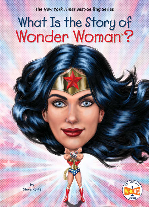What Is the Story of Wonder Woman? (What Is the Story Of?)
