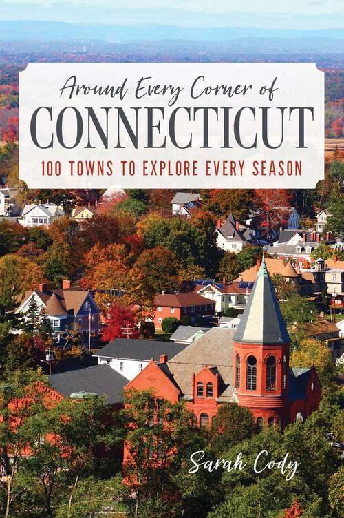 Book cover of Around Every Corner of Connecticut: 100 Towns to Explore Every Season