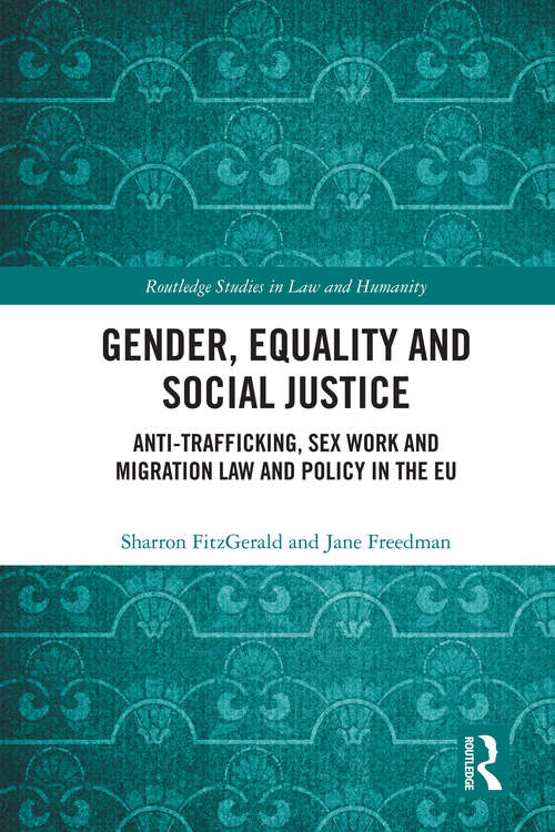 Gender, Equality and Social Justice: Anti Trafficking, Sex Work and Migration Law and Policy in the EU (Routledge Studies in Law and Humanity)