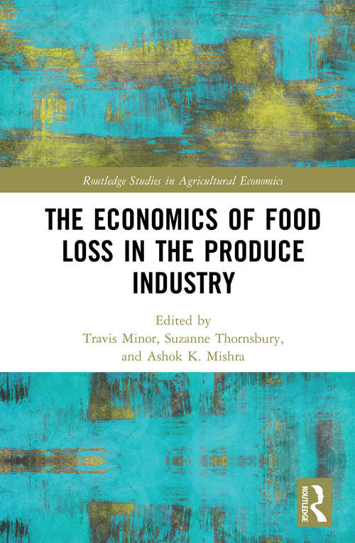 The Economics of Food Loss in the Produce Industry (Routledge Studies in Agricultural Economics)
