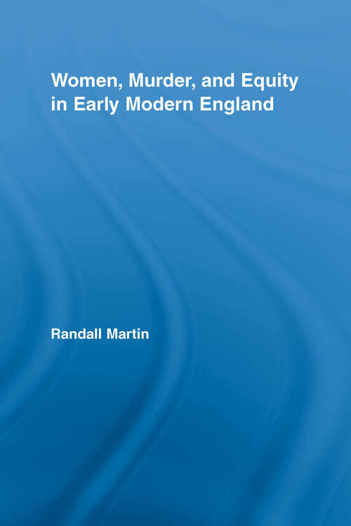 Women, Murder, and Equity in Early Modern England (Routledge Studies in Renaissance Literature and Culture)